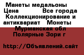 Манеты медальоны 1 › Цена ­ 7 000 - Все города Коллекционирование и антиквариат » Монеты   . Мурманская обл.,Полярные Зори г.